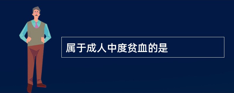 属于成人中度贫血的是