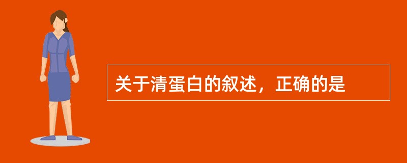 关于清蛋白的叙述，正确的是