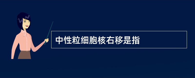 中性粒细胞核右移是指