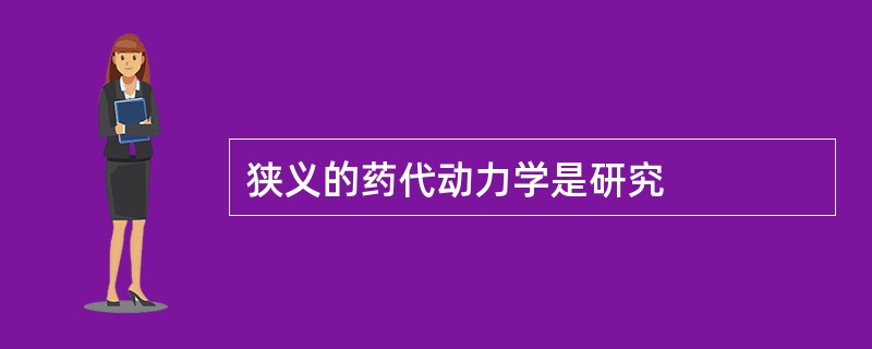 狭义的药代动力学是研究