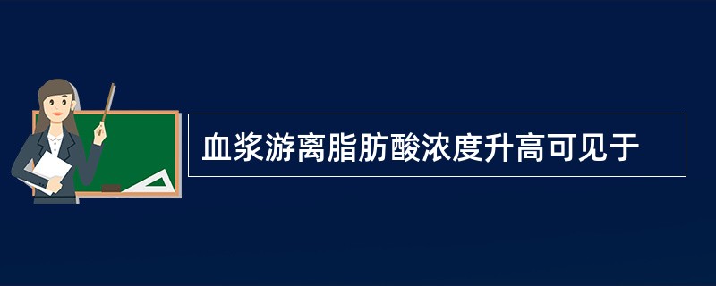 血浆游离脂肪酸浓度升高可见于