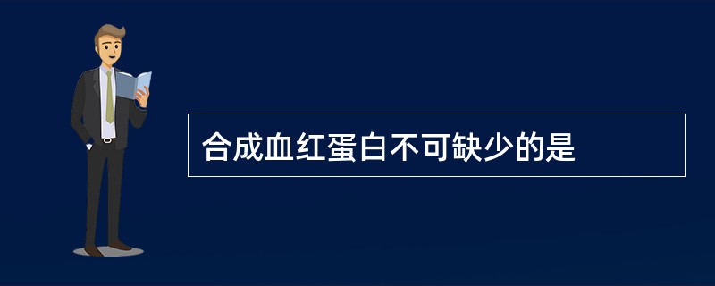 合成血红蛋白不可缺少的是