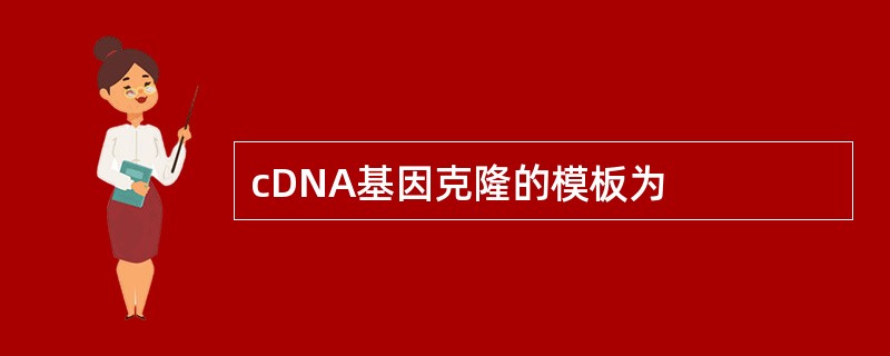 cDNA基因克隆的模板为