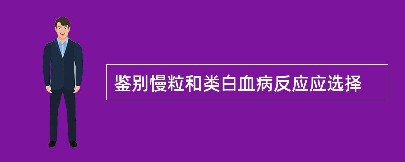 鉴别慢粒和类白血病反应应选择