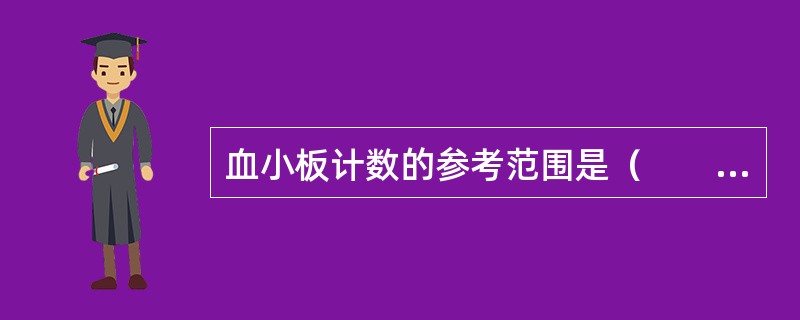 血小板计数的参考范围是（　　）。