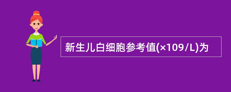 新生儿白细胞参考值(×109/L)为