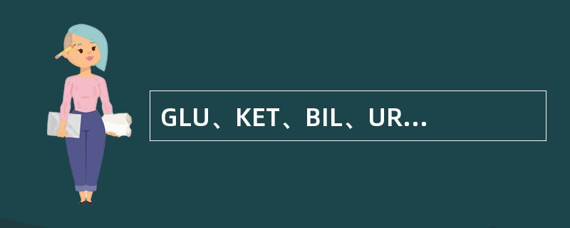 GLU、KET、BIL、URO分别代表尿试带法中的