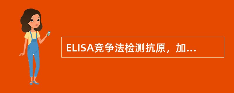 ELISA竞争法检测抗原，加底物后"待测管"中的颜色越淡，表示