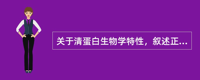 关于清蛋白生物学特性，叙述正确的是