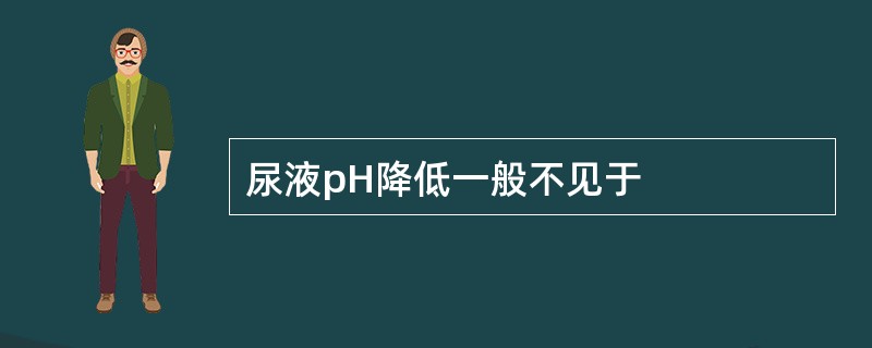 尿液pH降低一般不见于