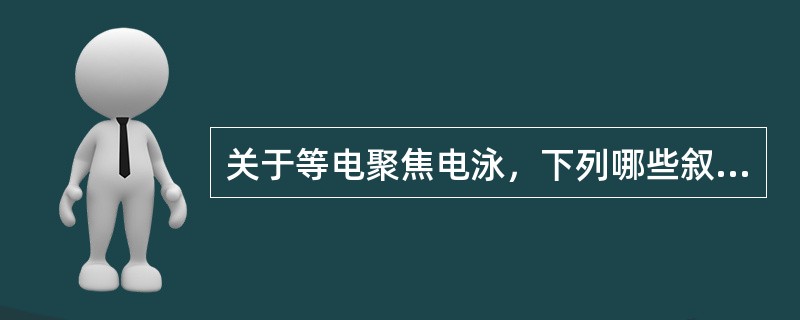 关于等电聚焦电泳，下列哪些叙述是错误的