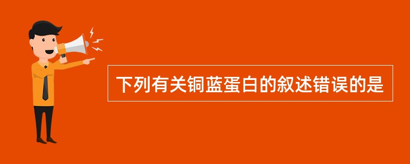 下列有关铜蓝蛋白的叙述错误的是