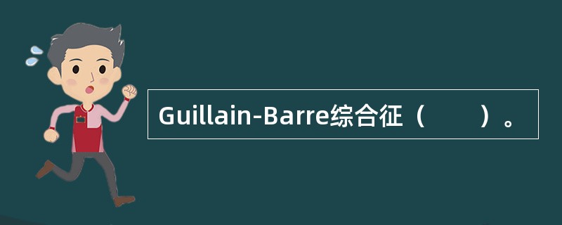 Guillain-Barre综合征（　　）。