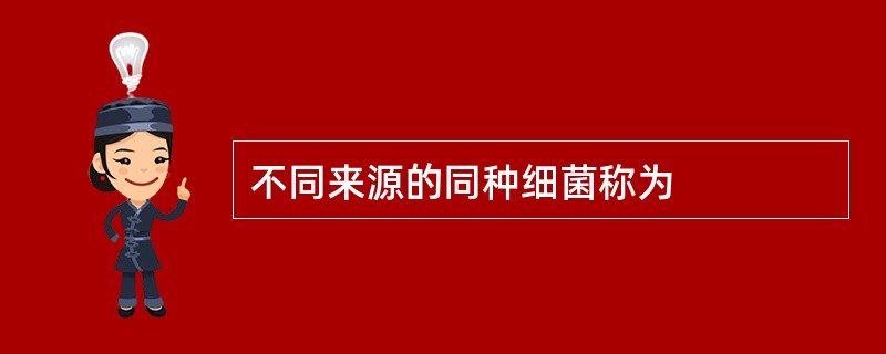 不同来源的同种细菌称为
