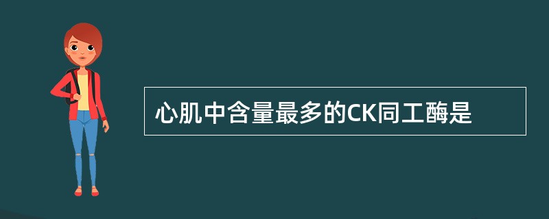 心肌中含量最多的CK同工酶是