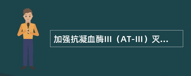 加强抗凝血酶Ⅲ（AT-Ⅲ）灭活丝氨酸蛋白酶，从而具有阻止凝血酶的形成