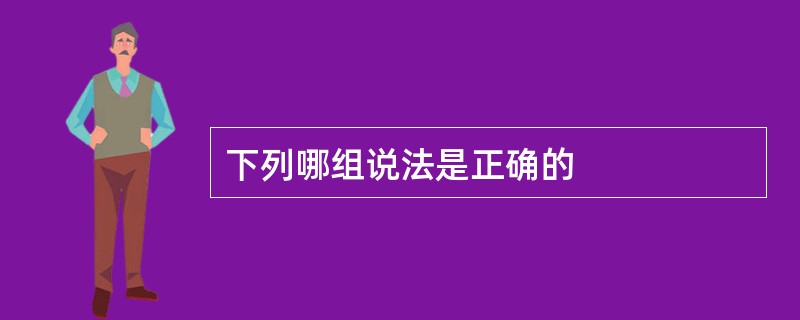下列哪组说法是正确的