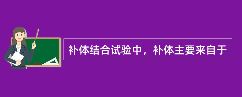 补体结合试验中，补体主要来自于