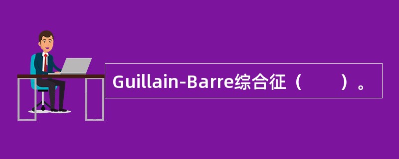 Guillain-Barre综合征（　　）。