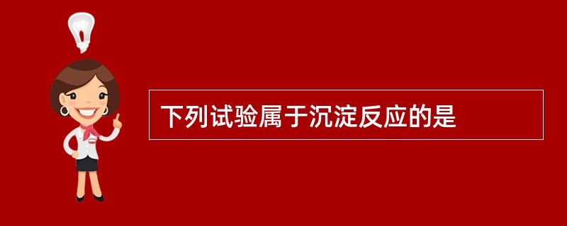 下列试验属于沉淀反应的是