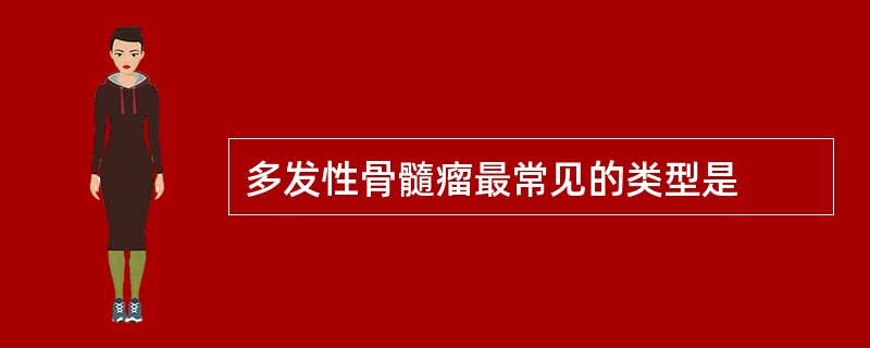 多发性骨髓瘤最常见的类型是