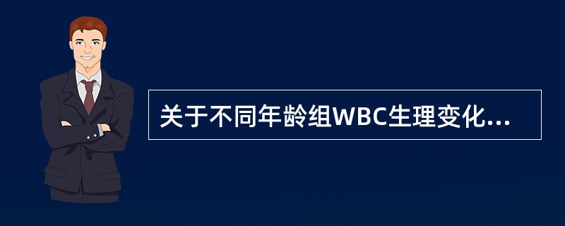 关于不同年龄组WBC生理变化的叙述错误的是（　　）。