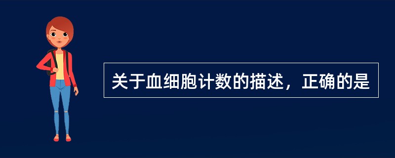 关于血细胞计数的描述，正确的是