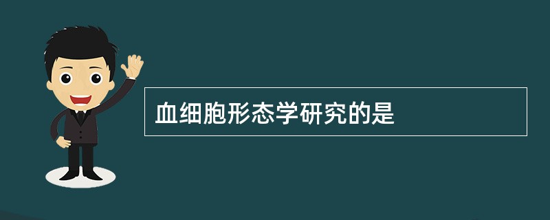 血细胞形态学研究的是