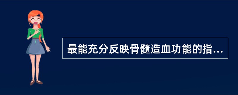 最能充分反映骨髓造血功能的指标是