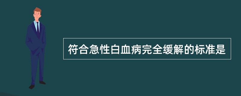 符合急性白血病完全缓解的标准是