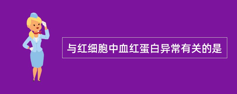 与红细胞中血红蛋白异常有关的是