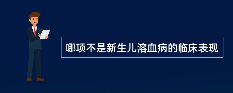 哪项不是新生儿溶血病的临床表现