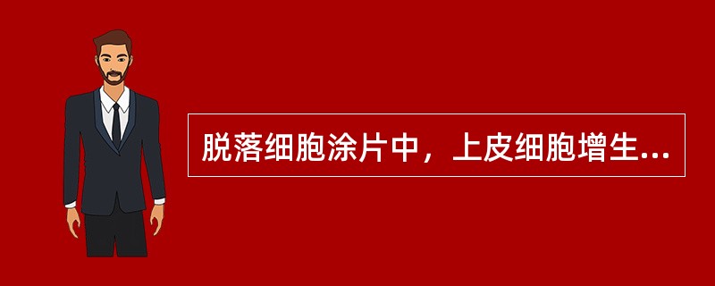 脱落细胞涂片中，上皮细胞增生的特点为