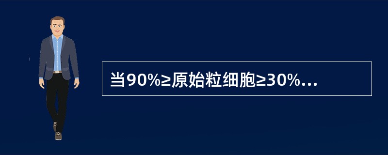 当90%≥原始粒细胞≥30%(NEC)，单核细胞<20%时，其诊断是