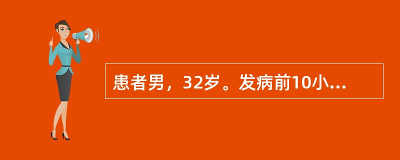 患者男，32岁。发病前10小时在酒楼吃过海鲜，就诊当天上午突然腹泻，继之呕吐，下午来急诊时已泻10余次，无腹痛，无里急后重，粪便初起为黄色稀便，继为灰白色稀水样便。体格检查，体温36℃，有失水表现，血