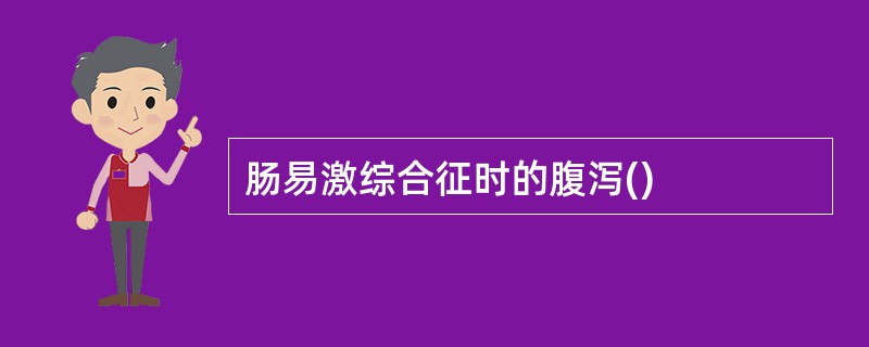 肠易激综合征时的腹泻()