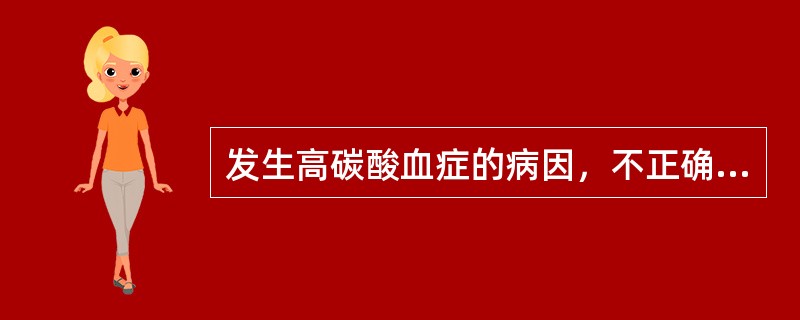 发生高碳酸血症的病因，不正确的是（　　）。