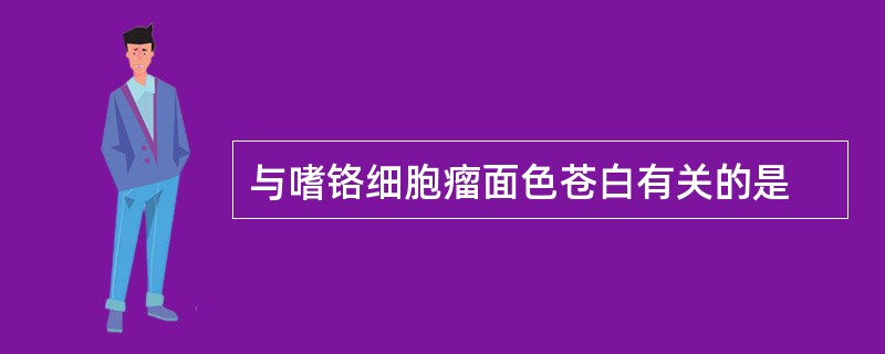 与嗜铬细胞瘤面色苍白有关的是