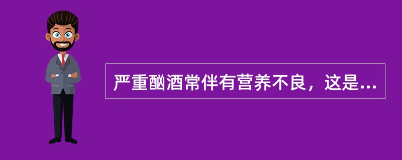 严重酗酒常伴有营养不良，这是因为半两酒精相当于200多卡的热量，但却没有营养价值，吸收大量的酒精意味着人体不再需要更多的食物，因此要补充营养成分，尤其是（　　）。