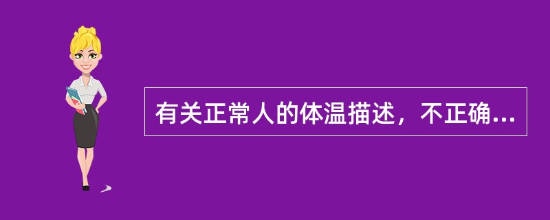 有关正常人的体温描述，不正确的是（　　）。