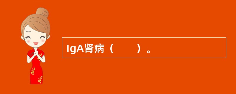 IgA肾病（　　）。