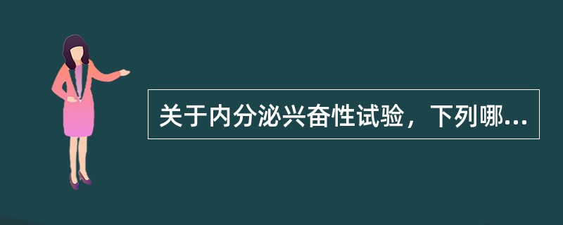 关于内分泌兴奋性试验，下列哪项正确()