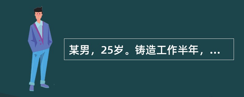 某男，25岁。铸造工作半年，近1个月来感乏力、食欲缺乏、气促、发热、盗汗，伴咳嗽、咳痰。查体：体温39℃，心率90次／分，胸部听诊有散在干、湿啰音。X线表现：两肺遍布类圆形小阴影，肺门淋巴结增大。该患