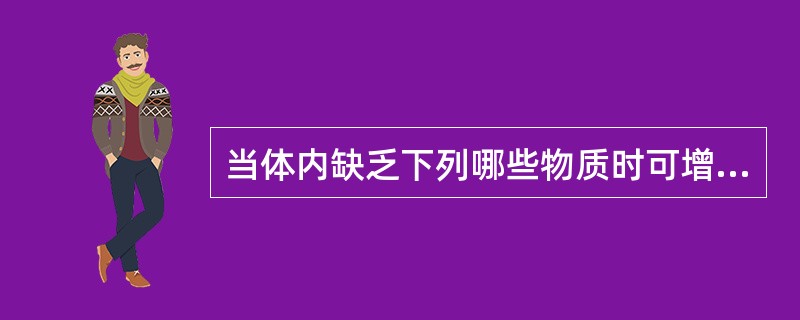 当体内缺乏下列哪些物质时可增加镉在胃肠道的吸收？（　　）