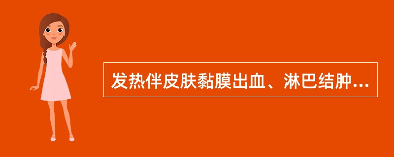 发热伴皮肤黏膜出血、淋巴结肿大常见于（　　）。