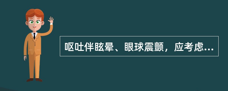 呕吐伴眩晕、眼球震颤，应考虑（　　）。