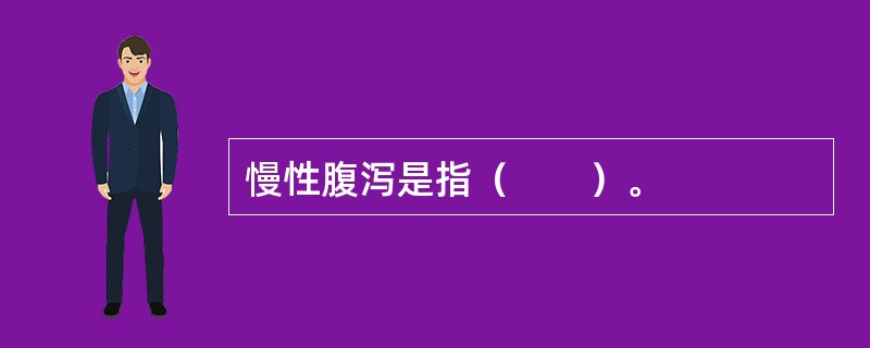 慢性腹泻是指（　　）。