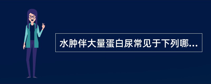 水肿伴大量蛋白尿常见于下列哪种疾病？（　　）