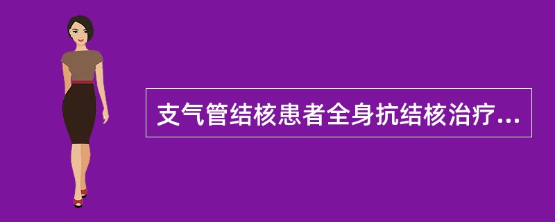 支气管结核患者全身抗结核治疗的疗程宜为（　　）。