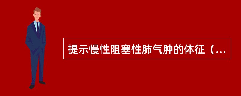 提示慢性阻塞性肺气肿的体征（　　）。